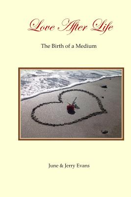 Love After Life: The Birth of a Medium - Evans, Jerry, and Evans, June