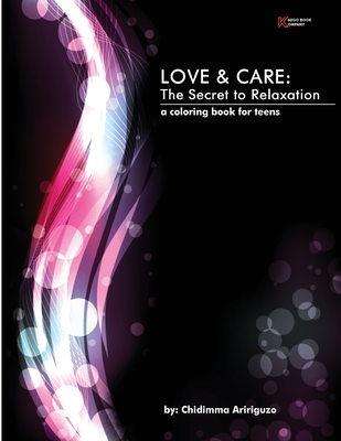 Love and Care: The Secret to Relaxation: a Coloring Book for Teens - Aririguzo, Chidimma
