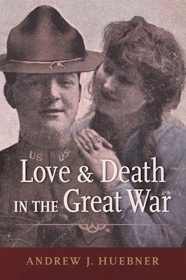 Love and Death in the Great War - Huebner, Andrew J