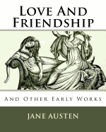 Love And Friendship: And Other Early Works
