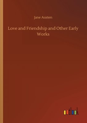 Love and Friendship and Other Early Works - Austen, Jane