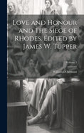 Love and Honour and The Siege of Rhodes. Edited by James W. Tupper; Volume 1