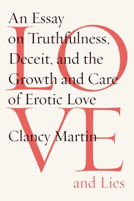 Love and Lies: An Essay on Truthfulness, Deceit, and the Growth and Care of Erotic Love - Martin, Clancy