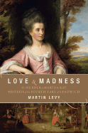 Love and Madness: The Murder of Martha Ray, Mistress of the Fourth Earl of Sandwich - Levy, Martin