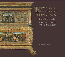 Love and Marriage in Renaissance Florence: The Courtauld Wedding Chests