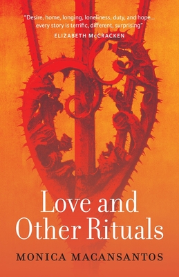 Love and Other Rituals: Selected Stories - Macansantos, Monica