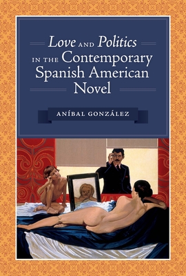 Love and Politics in the Contemporary Spanish American Novel - Gonzlez, Anbal