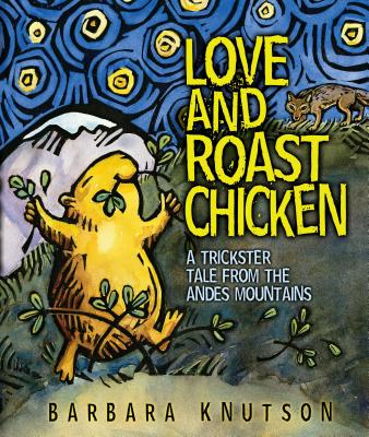 Love and Roast Chicken: A Trickster Tale from the Andes Mountains - 