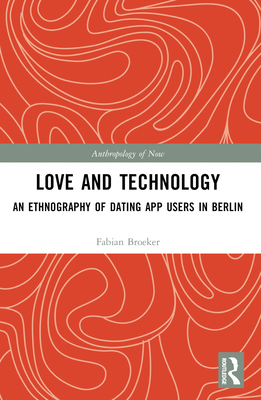 Love and Technology: An Ethnography of Dating App Users in Berlin - Broeker, Fabian