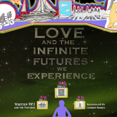 Love And The Infinite Futures We Experience - Miller, J, and Marino, Cameron