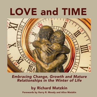 Love and Time: Embracing Change, Growth and Mature Relationships in the Winter of Life - Matzkin, Richard, and Matzkin, Alice (Foreword by), and Moody, Harry R (Foreword by)