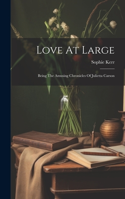 Love At Large: Being The Amusing Chronicles Of Julietta Carson - Kerr, Sophie