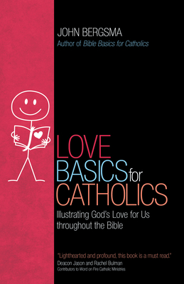 Love Basics for Catholics: Illustrating God's Love for Us Throughout the Bible - Bergsma, John