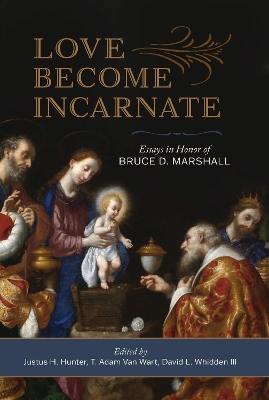 Love Become Incarnate: Essays in Honor of Bruce D. Marshall - Marshall, Bruce D, and Hunter, Justus Hamilton, and Van Wart, Thomas Adam