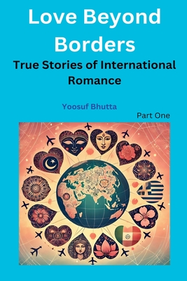 Love Beyond Borders: True Stories of International Romance - Bhutta, Yoosuf