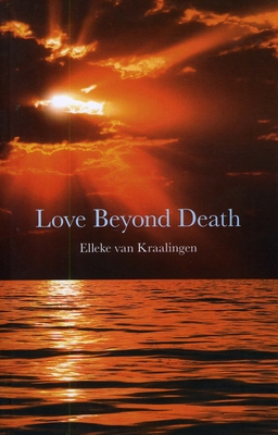 Love Beyond Death: A Remarkable Account of a Journey Into Other Realms - Kraalingen, Elleke Van