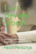 Love Beyond Words: Exploring the Profound Depths of Love Beyond Words