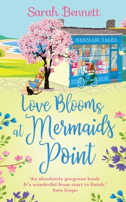 Love Blooms at Mermaids Point: A glorious, uplifting read from bestseller Sarah Bennett - Sarah Bennett