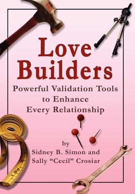 Love Builders: Powerful Validation Tools to Enhance Every Relationship - Crosiar, Sally Cecil, and Simon, Sidney B, Dr.