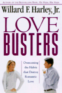 Love Busters: Overcoming the Habits That Destroy Romantic Love - Harley, Willard F, Jr., PH.D.