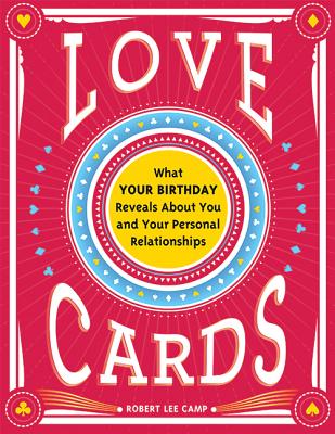 Love Cards: What Your Birthday Reveals about You and Your Personal Relationships - Camp, Robert