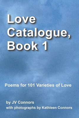 Love Catalogue, Book 1: Poems for 101 Varieties of Love - Connors, Kathleen (Photographer), and Connors, Jv