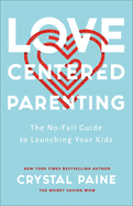 Love-Centered Parenting - The No-Fail Guide to Launching Your Kids