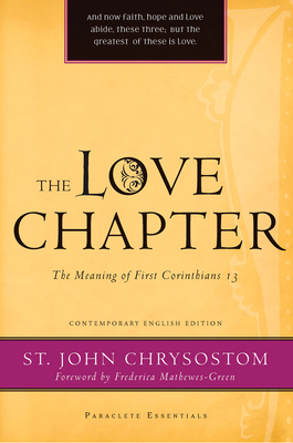 Love Chapter: The Meaning of First Corinthians 13 - Chrysostom, John, St., and Mathewes-Green, Frederica (Foreword by)