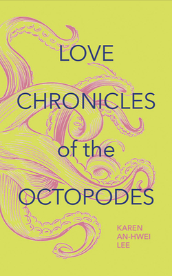 Love Chronicles of the Octopodes - Lee, Karen An-Hwei