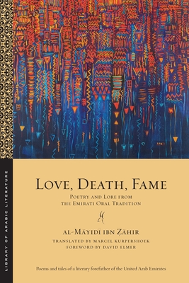 Love, Death, Fame: Poetry and Lore from the Emirati Oral Tradition -   hir, Al-M yid  Ibn, and Kurpershoek, Marcel (Translated by), and Elmer, David (Foreword by)