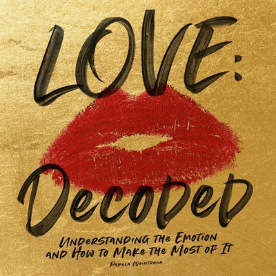 Love: Decoded: Understanding the Feeling and How to Make the Most of It - Weintraub, Pamela