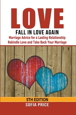 Love: Fall In Love Again: Marriage Advice for a Lasting Relationship - Rekindle Love and Take Back Your Marriage - Price, Sofia