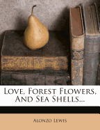 Love, Forest Flowers, and Sea Shells...