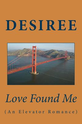 Love Found Me: An Elevator Romance - Desiree