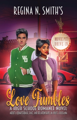 Love Fumbles: A High School Romance Novel about a Quarterback, Race, and Relationships in 1960's Louisiana - Smith, Regina Nicole