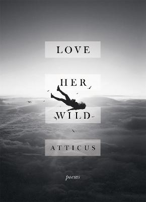Love Her Wild: Poetry - Poetry, Atticus