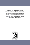 Love in '78: An Incident of the Revolution. a Comedietta, in Two Acts. by Oliver Bunce. as Performed at Laura Keene's Theatre, New York, Feb. 28, 1857. ... Characters ... and the Whole of the Stage