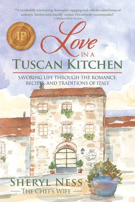 Love in a Tuscan Kitchen: Savoring Life Through the Romance, Recipes, and Traditions of Italy - Ness, Sheryl