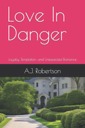 Love In Danger: Loyalty, Temptation, and Unexpected Romance