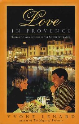 Love in Provence: Romantic Adventures in the South of France - Lenard, Yvone