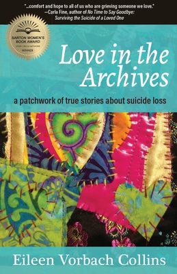 Love in the Archives: a patchwork of true stories about suicide loss - Vorbach Collins, Eileen