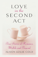 Love in the Second Act: True Stories of Romance, Midlife and Beyond