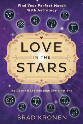 Love in the Stars: Find Your Perfect Match with Astrology - Kronen, Brad