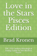 Love in the Stars Pisces Edition: The 21st Century Astrological Dating Guide for the Modern Pisces