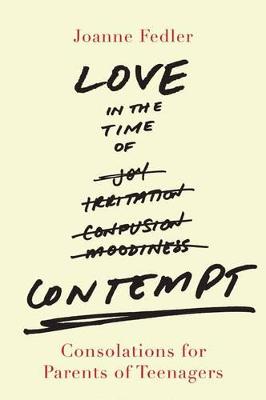 Love in the time of contempt: Consolations for parents of teenagers - Fedler, Joanne