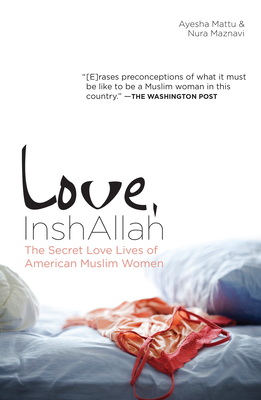 Love, InshAllah: The Secret Love Lives of American Muslim Women - Maznavi, Nura (Editor), and Mattu, Ayesha (Editor)