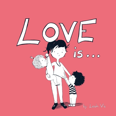 Love Is...: A Children's Book on Love - Inspired by 1 Corinthians 13 - Vis, Leah
