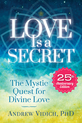 Love is a Secret: The Mystic Quest for Divine Love - Vidich, Andrew