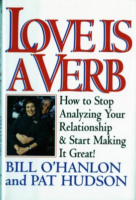Love Is a Verb: How to Stop Analyzing Your Relationship and Start Making It Great! - O'Hanlon, Patricia Hudson, and O'Hanlon, Bill
