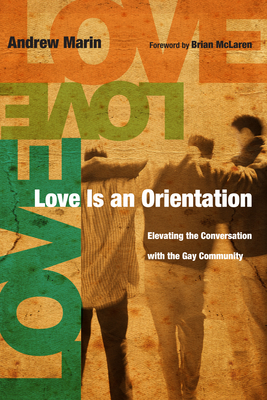 Love Is an Orientation: Elevating the Conversation with the Gay Community - Marin, Andrew, and McLaren, Brian (Foreword by)